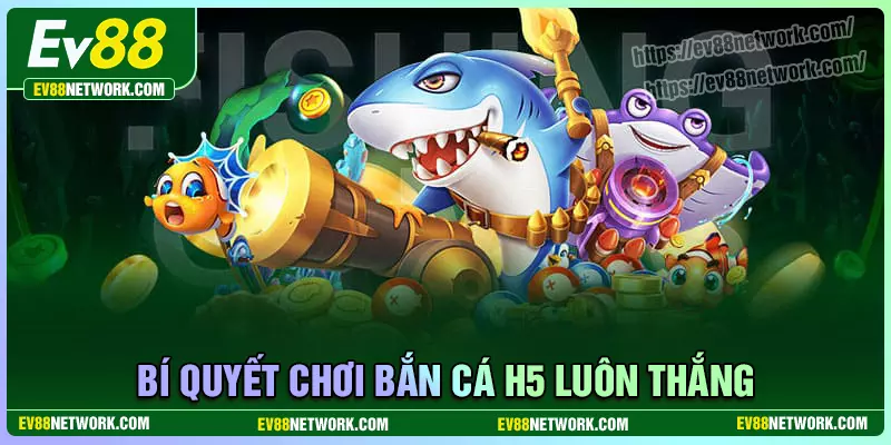 Bí quyết chơi bắn cá H5 Ev88 bất khả chiến bại