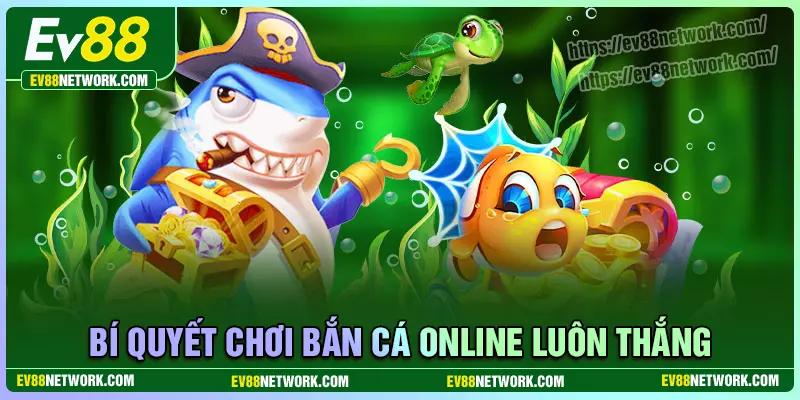 Bí quyết chơi bắn cá Online hiệu quả từ ngư thủ