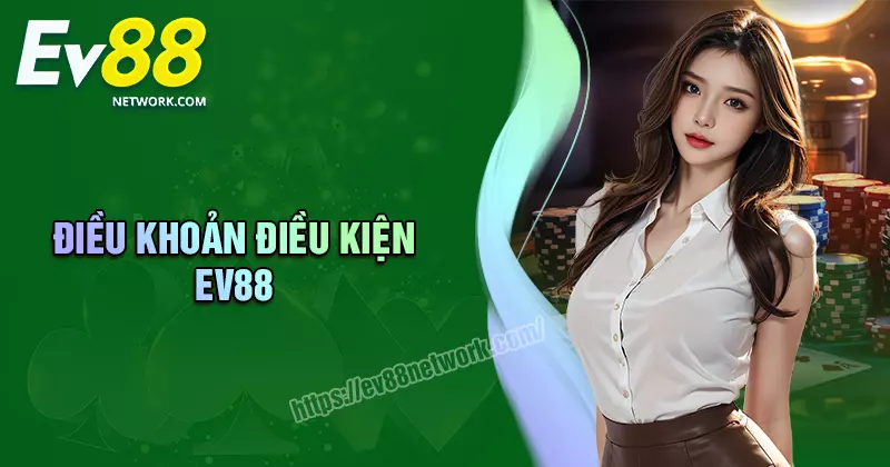 Điều khoản và điều kiện - Cá cược an toàn chất lượng cùng EV88