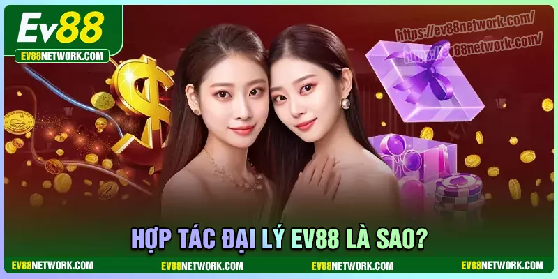 Đôi nét về chương trình hợp tác đại lý EV88