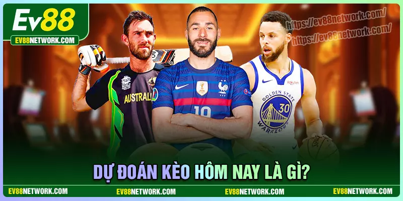 Dự đoán kèo hôm nay là gì?