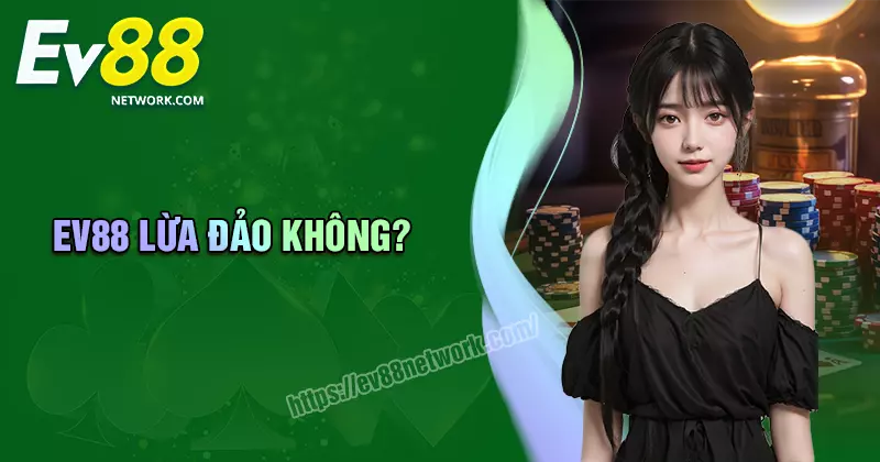 Ev88 lừa đảo - Nguồn gốc tin đồn và sự thật