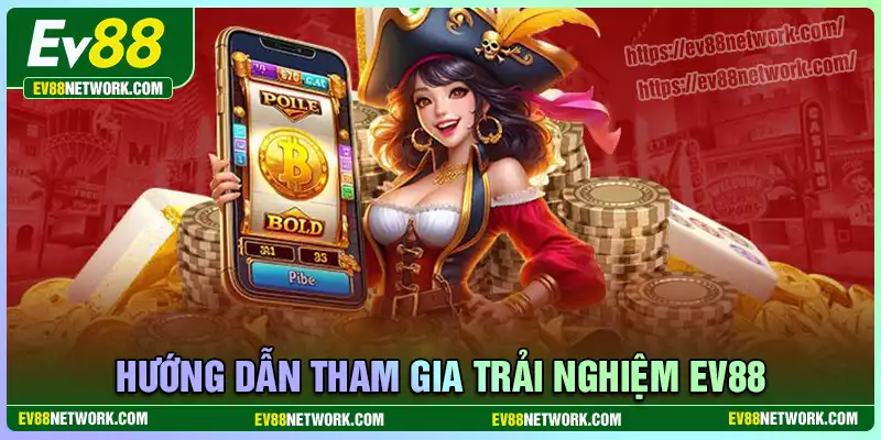 Hướng dẫn tham gia trải nghiệm trên EV88 đơn giản