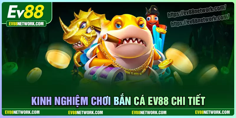Kinh nghiệm chơi bắn cá EV88 siêu đơn giản