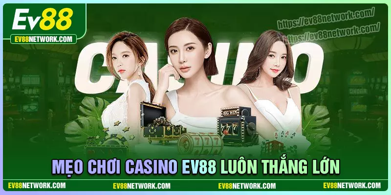 Kinh nghiệm chơi Casino EV88 hiệu quả cho tân binh