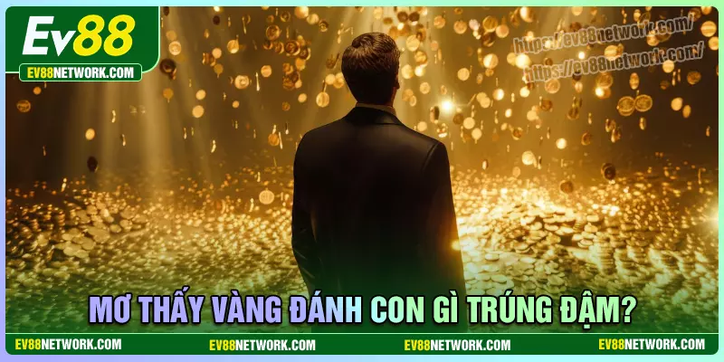 Mơ thấy vàng đánh con gì thắng lớn?