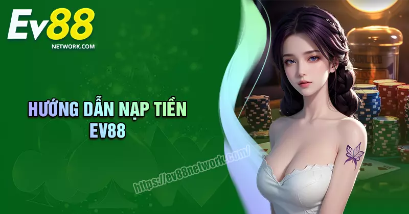 Nạp tiền EV88 - Quy trình an toàn tiện lợi cho cược thủ