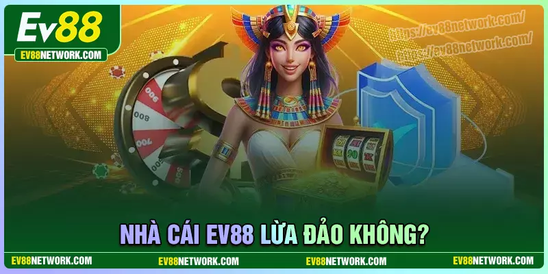 Nhà cái EV88 lừa đảo có lừa đảo không? minh chứng