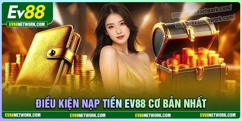 Những điều kiện nạp tiền EV88 cần đáp ứng