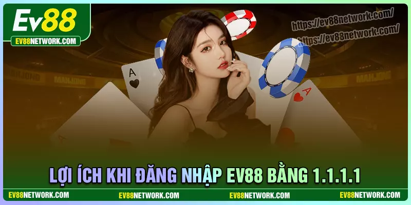 Tải ứng dụng 1.1.1.1 đăng nhập ev88 mang lợi ích gì?