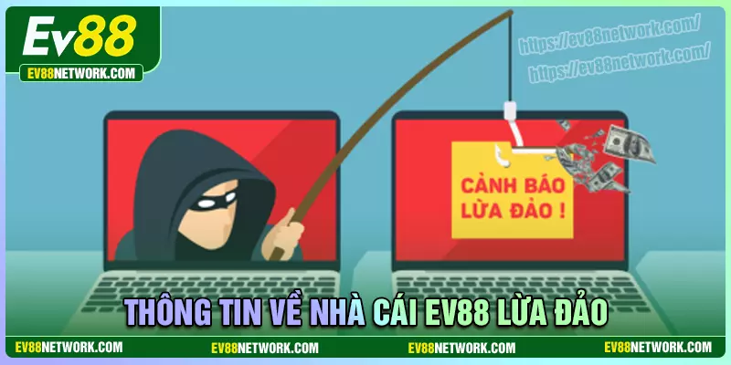 Thông tin về EV88 lừa đảo như thế nào
