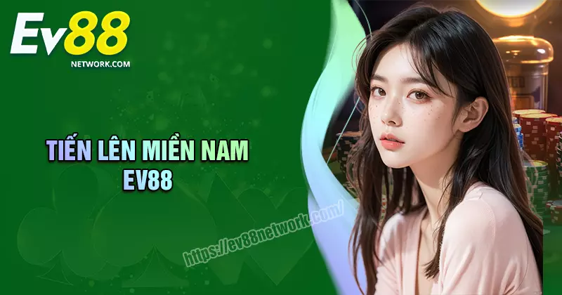 Tiến lên miền Nam EV88 - Giải trí hấp dẫn, rinh quà mỗi ngày