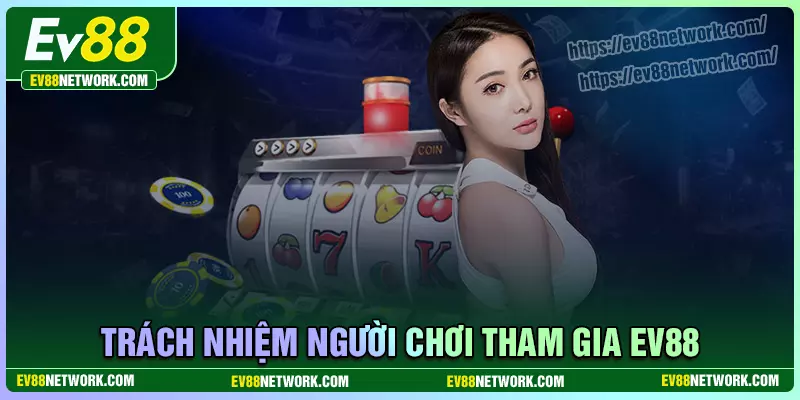 Trách nhiệm của người chơi khi tham gia EV88