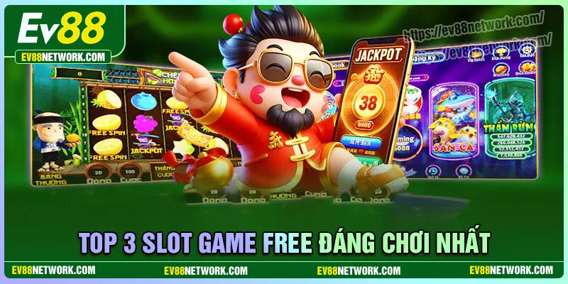 Top 3 Slots Game Free hay đáng chơi nhất